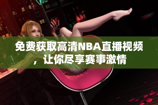 免费获取高清NBA直播视频，让你尽享赛事激情