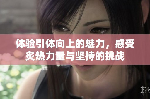 体验引体向上的魅力，感受炙热力量与坚持的挑战