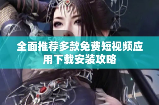 全面推荐多款免费短视频应用下载安装攻略