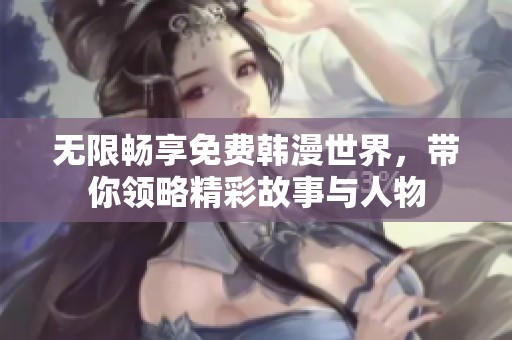 无限畅享免费韩漫世界，带你领略精彩故事与人物