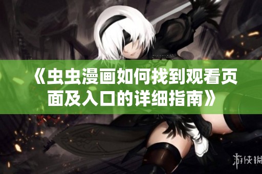 《虫虫漫画如何找到观看页面及入口的详细指南》