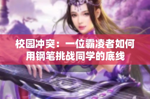 校园冲突：一位霸凌者如何用钢笔挑战同学的底线