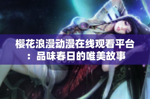 樱花浪漫动漫在线观看平台：品味春日的唯美故事