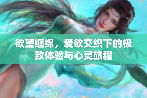 欲望缠绵，爱欲交织下的极致体验与心灵旅程