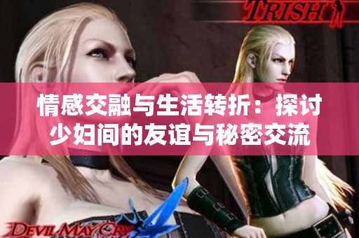 情感交融与生活转折：探讨少妇间的友谊与秘密交流