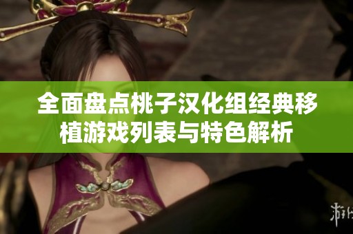 全面盘点桃子汉化组经典移植游戏列表与特色解析