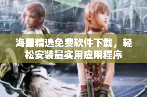 海量精选免费软件下载，轻松安装最实用应用程序