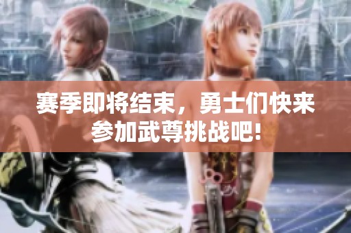 赛季即将结束，勇士们快来参加武尊挑战吧!