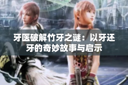 牙医破解竹牙之谜：以牙还牙的奇妙故事与启示