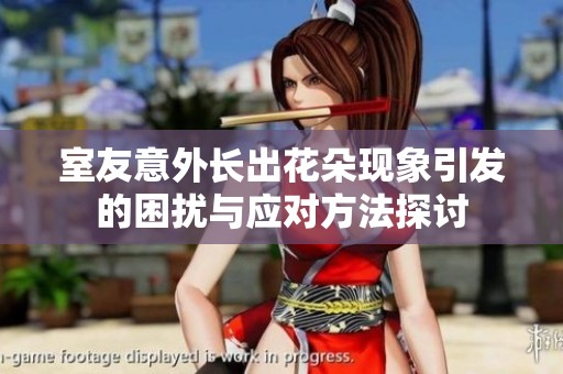 室友意外长出花朵现象引发的困扰与应对方法探讨