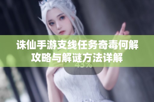 诛仙手游支线任务奇毒何解攻略与解谜方法详解