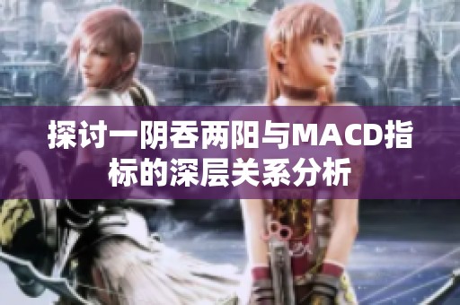 探讨一阴吞两阳与MACD指标的深层关系分析