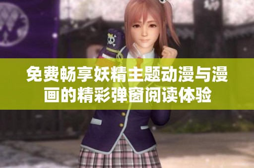 免费畅享妖精主题动漫与漫画的精彩弹窗阅读体验