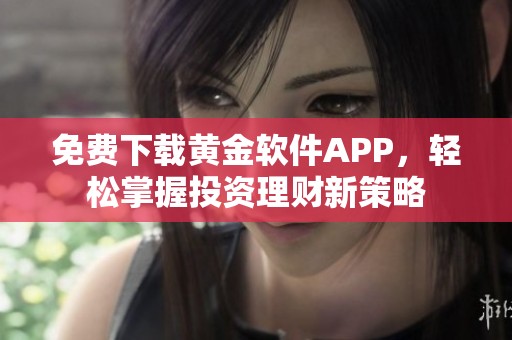 免费下载黄金软件APP，轻松掌握投资理财新策略