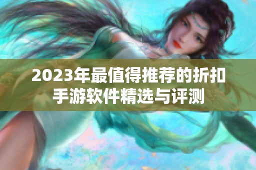 2023年最值得推荐的折扣手游软件精选与评测