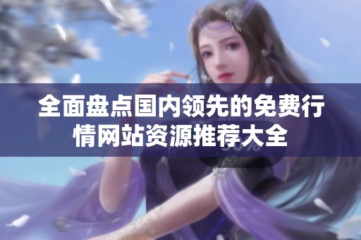 全面盘点国内领先的免费行情网站资源推荐大全
