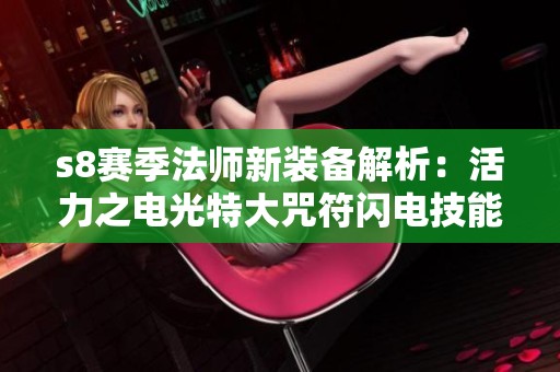 s8赛季法师新装备解析：活力之电光特大咒符闪电技能与生命加成揭秘