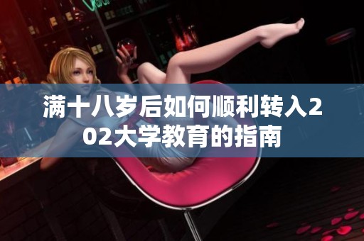 满十八岁后如何顺利转入202大学教育的指南