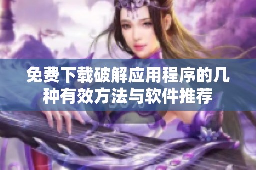免费下载破解应用程序的几种有效方法与软件推荐