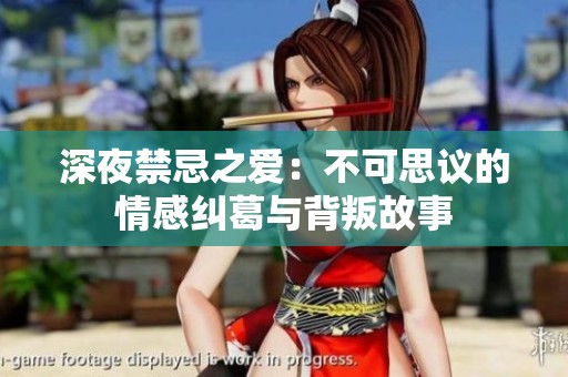 深夜禁忌之爱：不可思议的情感纠葛与背叛故事