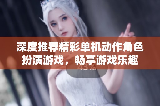 深度推荐精彩单机动作角色扮演游戏，畅享游戏乐趣