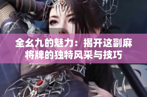 全幺九的魅力：揭开这副麻将牌的独特风采与技巧