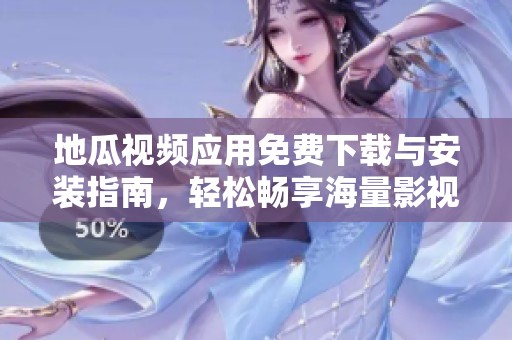 地瓜视频应用免费下载与安装指南，轻松畅享海量影视内容