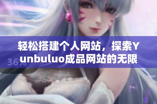 轻松搭建个人网站，探索Yunbuluo成品网站的无限可能性
