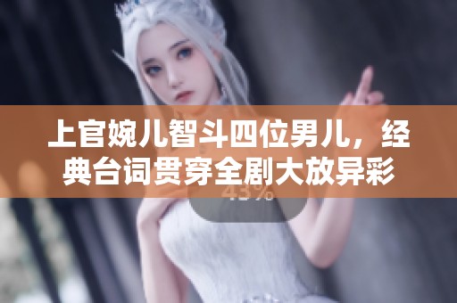 上官婉儿智斗四位男儿，经典台词贯穿全剧大放异彩