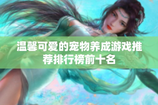 温馨可爱的宠物养成游戏推荐排行榜前十名