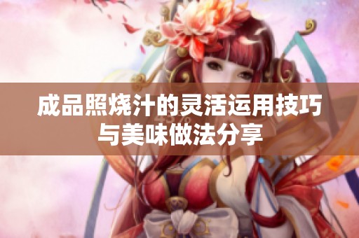 成品照烧汁的灵活运用技巧与美味做法分享