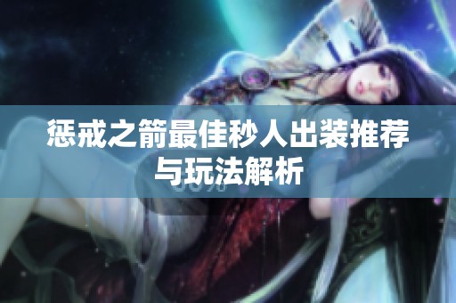 惩戒之箭最佳秒人出装推荐与玩法解析