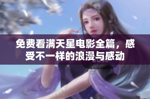 免费看满天星电影全篇，感受不一样的浪漫与感动