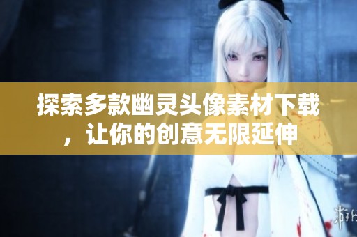 探索多款幽灵头像素材下载，让你的创意无限延伸