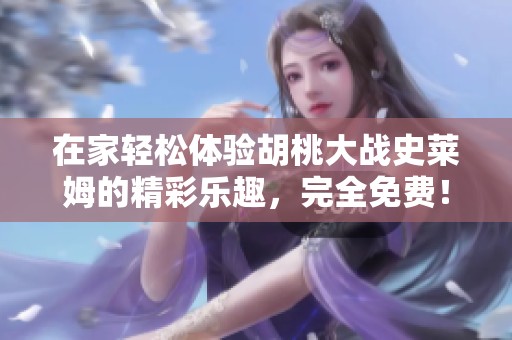 在家轻松体验胡桃大战史莱姆的精彩乐趣，完全免费！