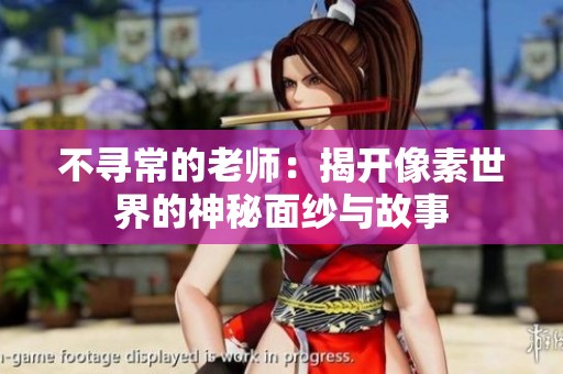 不寻常的老师：揭开像素世界的神秘面纱与故事