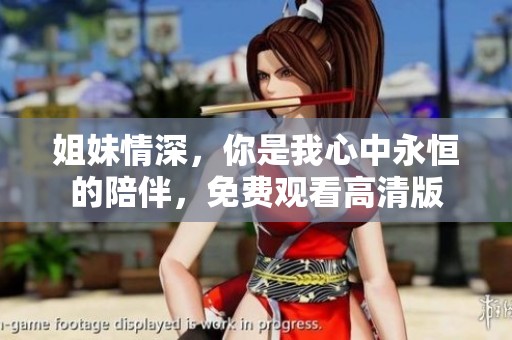 姐妹情深，你是我心中永恒的陪伴，免费观看高清版