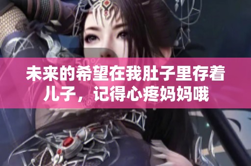 未来的希望在我肚子里存着儿子，记得心疼妈妈哦