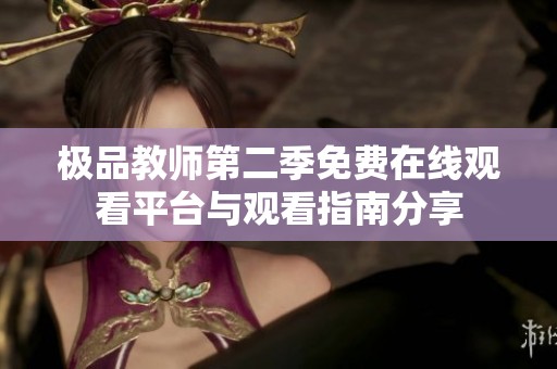极品教师第二季免费在线观看平台与观看指南分享