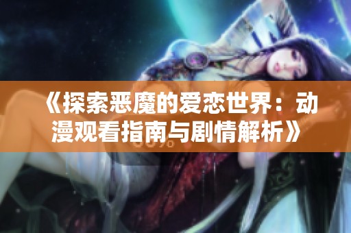 《探索恶魔的爱恋世界：动漫观看指南与剧情解析》