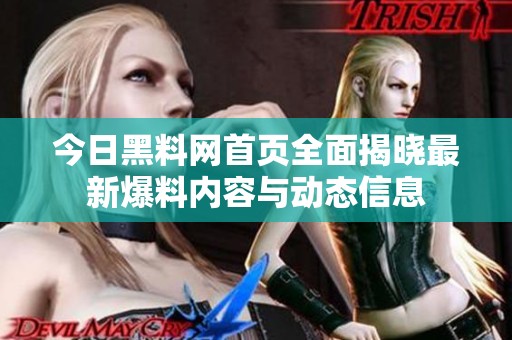 今日黑料网首页全面揭晓最新爆料内容与动态信息