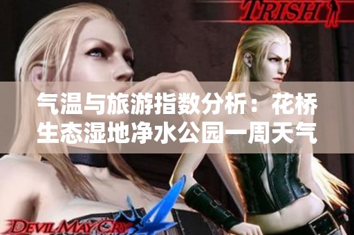 气温与旅游指数分析：花桥生态湿地净水公园一周天气展望