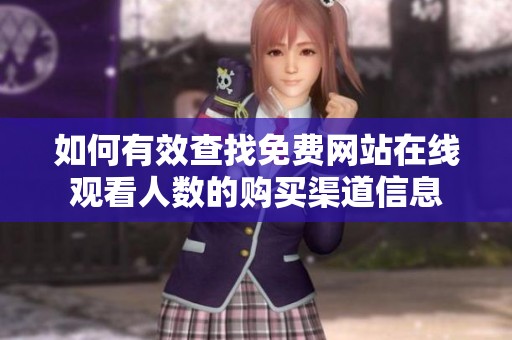 如何有效查找免费网站在线观看人数的购买渠道信息