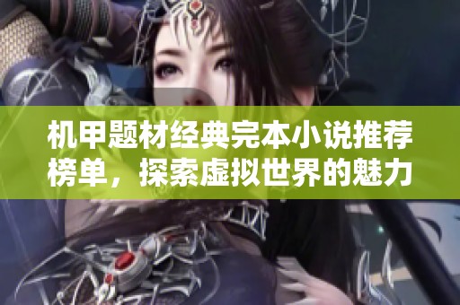 机甲题材经典完本小说推荐榜单，探索虚拟世界的魅力与战斗