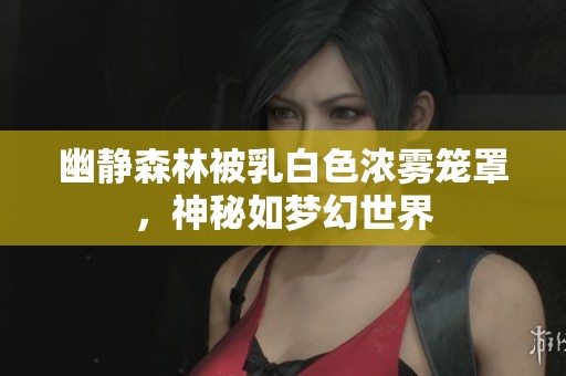 幽静森林被乳白色浓雾笼罩，神秘如梦幻世界