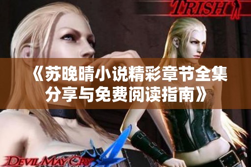 《苏晚晴小说精彩章节全集分享与免费阅读指南》