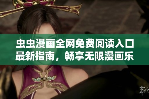 虫虫漫画全网免费阅读入口最新指南，畅享无限漫画乐趣