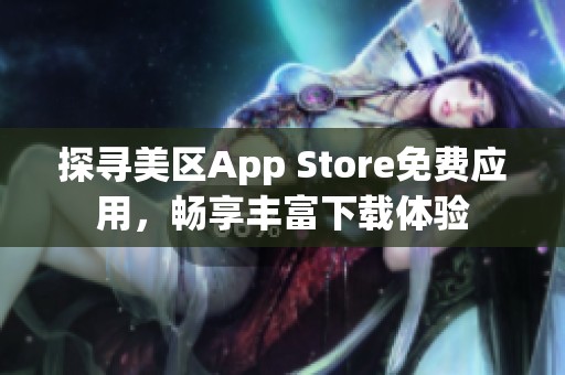 探寻美区App Store免费应用，畅享丰富下载体验