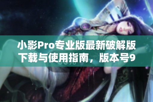小影Pro专业版最新破解版下载与使用指南，版本号9.20.2