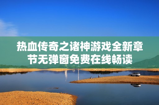 热血传奇之诸神游戏全新章节无弹窗免费在线畅读